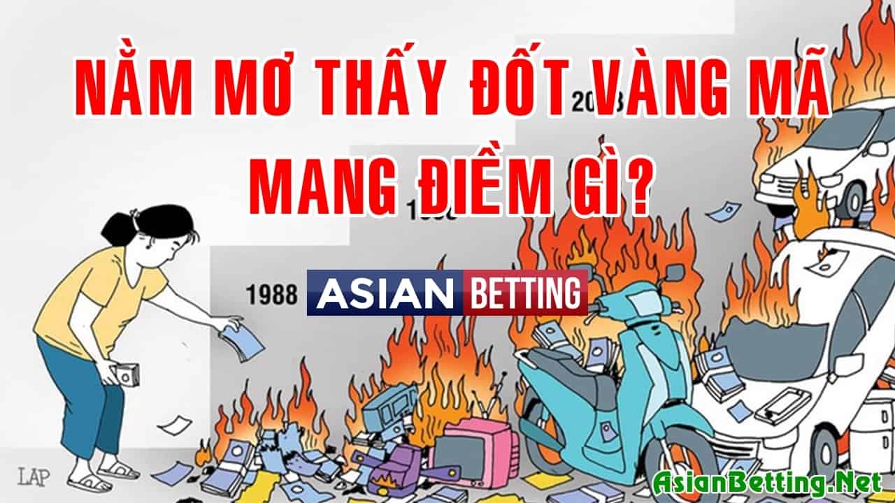 Mơ thấy vàng mã, đốt vàng mã, ngửi vàng mã là gì - Asian Betting Net