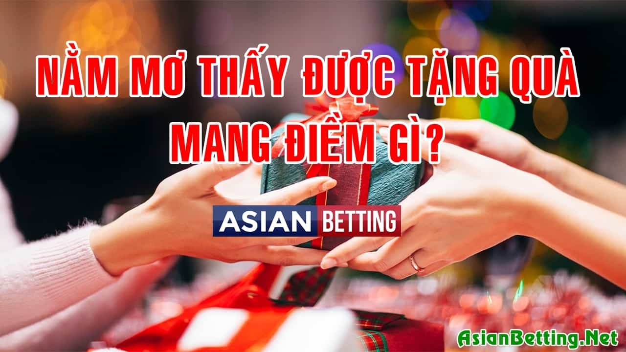 Mơ thấy tặng quà, cho người khác quà mang điềm gì - Asian Betting Net