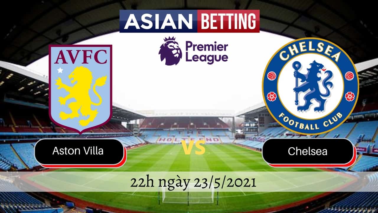 Soi kèo Aston Villa vs Chelsea (22h ngày 23/5/2021)