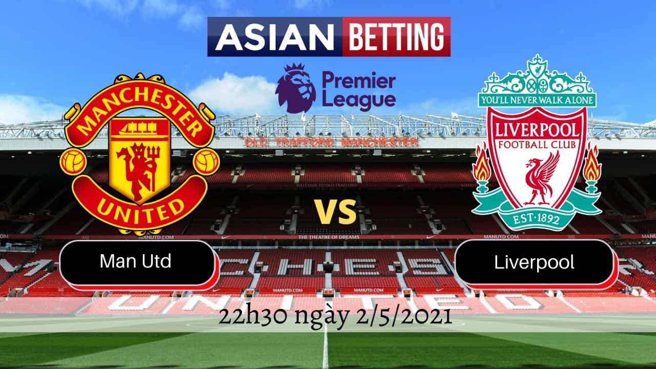 Soi kèo Man Utd vs Liverpool (22h30 ngày 2/5/2021)