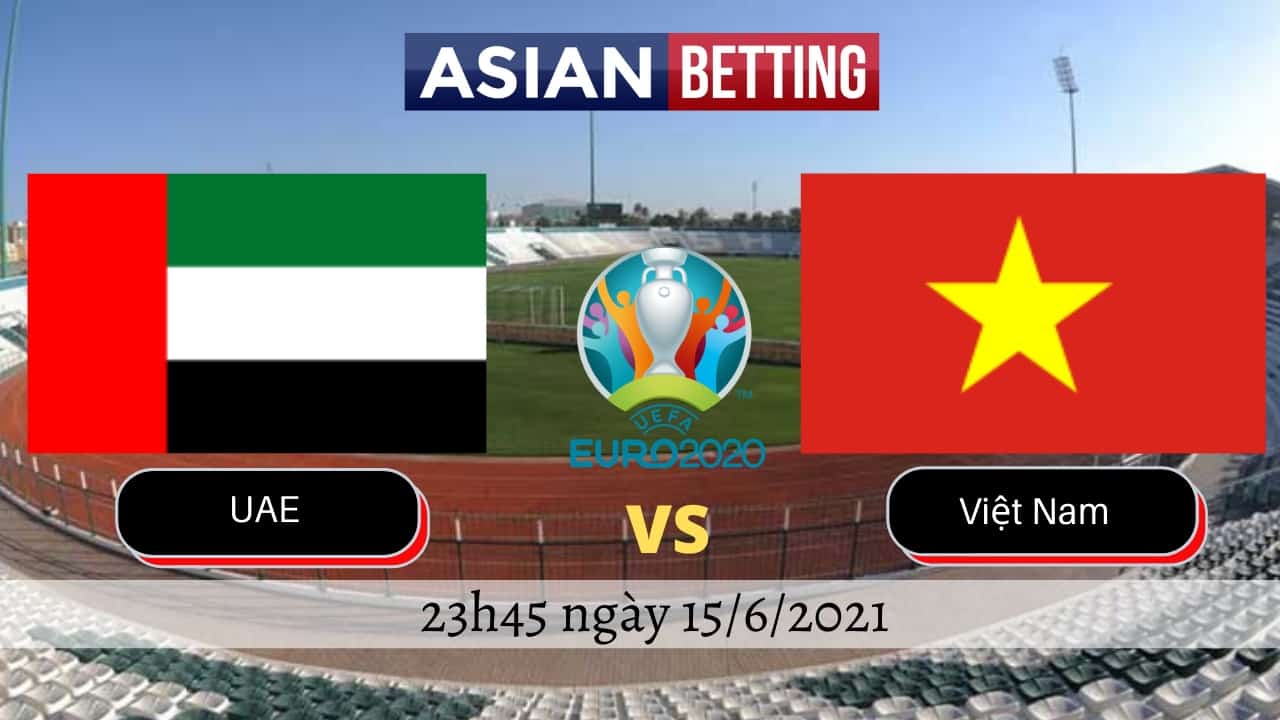 Soi kèo UAE vs Việt Nam (23h45 ngày 15/6/2021)