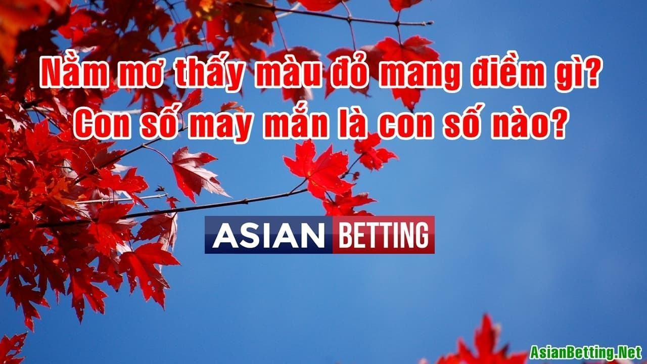 Mơ thấy màu đỏ là điềm gì? Giải thích giấc mơ thấy màu đỏ có may mắn?