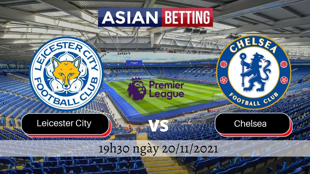 Soi kèo Leicester City vs Chelsea (19h30 ngày 20/11/2021)