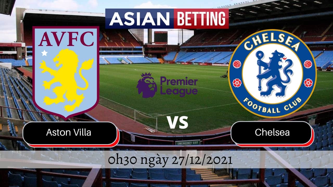 Soi kèo Aston Villa vs Chelsea (0h30 ngày 27/12/2021)