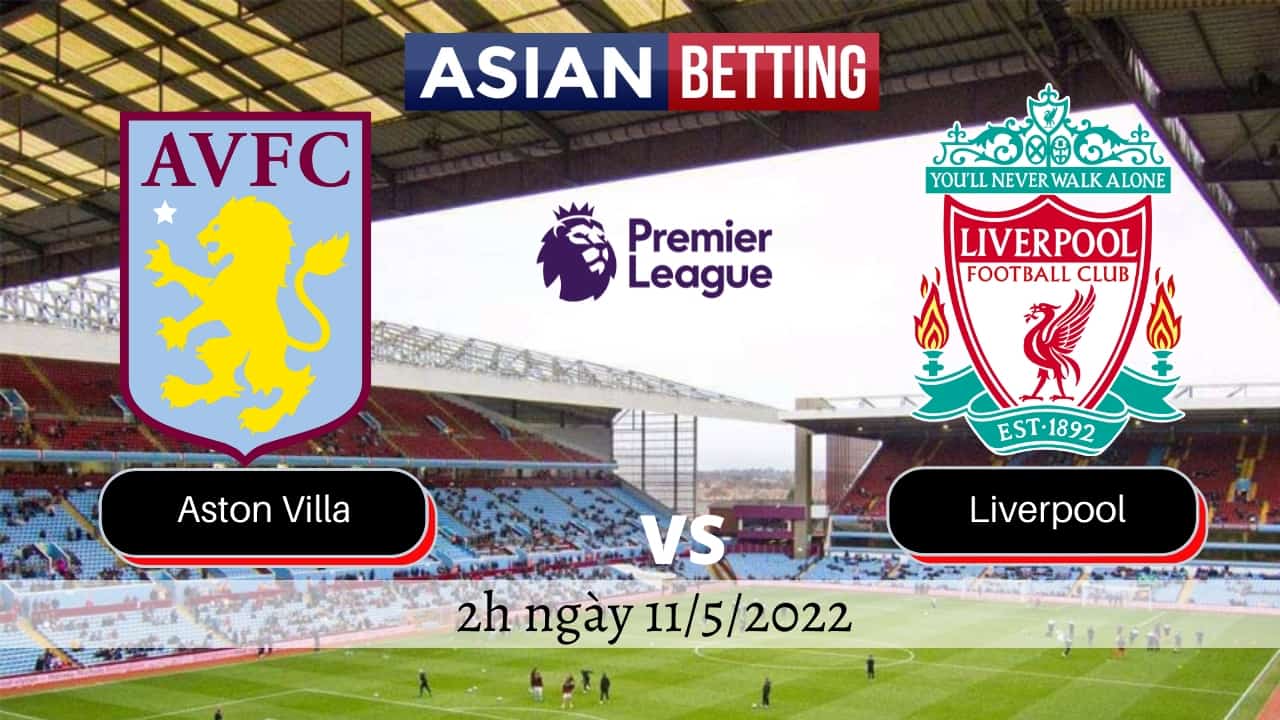Soi kèo Aston Villa vs Liverpool (2h ngày 11/5/2022)