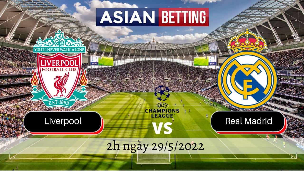 Soi kèo Liverpool vs Real Madrid (2h ngày 29/5/2022)
