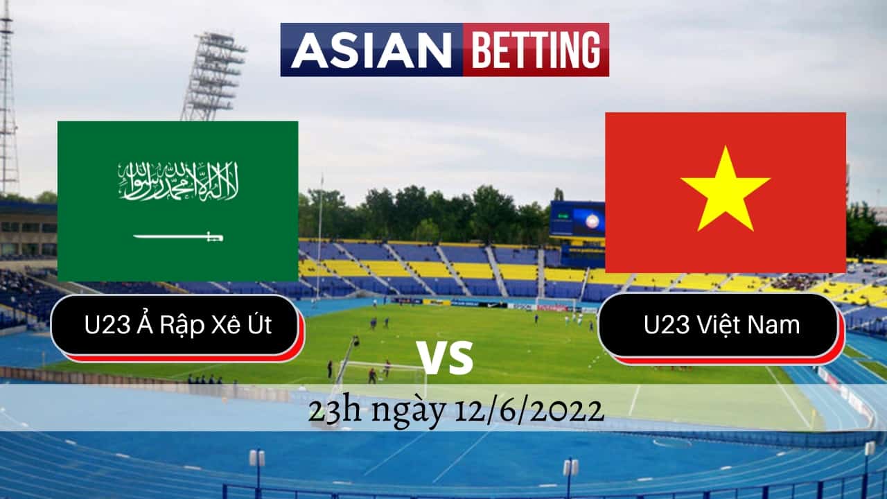 Soi kèo U23 Ả Rập Xê Út vs U23 Việt Nam (23h ngày 12/6/2022)