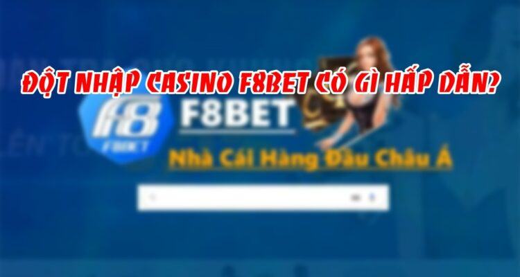 Đột nhập casino online F8bet mới lạ hấp dẫn